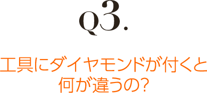 Q3.工具にダイヤモンドが付くと何が違うの？